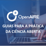 Guias OpenAIRE sobre Ciência Aberta Guias OpenAIRE sobre Ciência Aberta