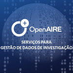 Serviços OpenAIRE para Gestão de Dados de Investigação Serviços OpenAIRE para Gestão de Dados de Investigação