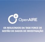 Resultados do trabalho da Task Force de GDI do OpenAIRE: materiais de apoio para a Gestão de Dados de Investigação Resultados do trabalho da Task Force de GDI do OpenAIRE: materiais de apoio para a Gestão de Dados de Investigação